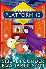 Beyond Platform 13 / Sibéal Pounder, Eva Ibbotson ; illustrated by Beatriz Castro.