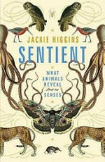 Sentient : what animals reveal about our senses / Jackie Higgins ; illustrations by Caroline Church.
