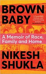 Brown baby : a memoir of race, family and home / Nikesh Shukla.