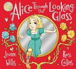 Alice through the looking-glass / Jeanne Willis & Ross Collins.