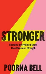 Stronger : changing everything I knew about women's strength / Poorna Bell.