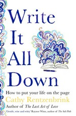 Write it all down : how to put your life on the page / Cathy Rentzenbrink.