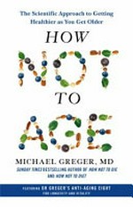 How not to age : the scientific approach to getting healthier as you get older / Michael Greger, MD.