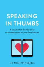 Speaking in thumbs : a psychiatrist decodes your relationship texts so you don't have to / Dr Mimi Winsberg.