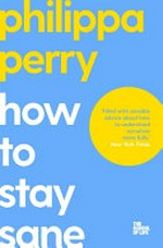 How to stay sane / Philippa Perry ; illustrations by Marcia Mihotich.