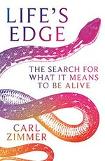Life's edge : the search for what it means to be alive / Carl Zimmer.