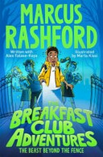 The Breakfast Club adventures. Marcus Rashford ; written with Alex Falase-Koya ; illustrated by Marta Kissi. The beast beyond the fence /