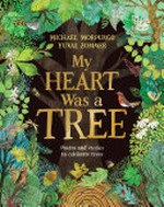 My heart was a tree : poems and stories to celebrate trees / Michael Morpurgo, Yuval Zommer.