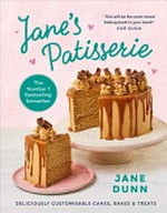 Jane's patisserie : deliciously customisable cakes, bakes and treats / Jane Dunn.