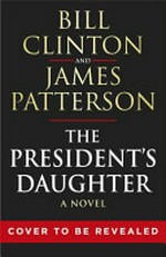 The president's daughter / Bill Clinton and James Patterson.