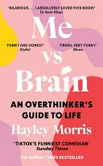Me vs brain : an overthinker's guide to life / Hayley Morris.