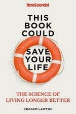 This book could save your life : the real science of living longer better / Graham Lawton.