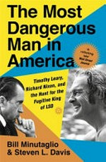 The most dangerous man in America : Timothy Leary, Richard Nixon and the hunt for the fugitive king of LSD / Bill Minutaglio and Steven L. Davis.
