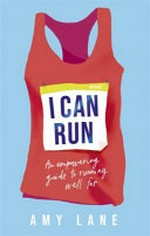I can run : an empowering guide to running well far / Amy Lane.