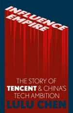 Influence empire : inside the story of Tencent and China's tech ambition / Lulu Yilun Chen.