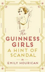 The Guinness girls. Emily Hourican. A hint of a scandal : a novel /