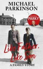Like father, like son : a family story / Michael Parkinson with Mike Parkinson.