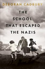 The school that escaped the nazis / Deborah Cadbury.