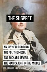 The suspect : an Olympic bombing, the FBI, the media, and Richard Jewell, the man caught in the middle / Kent Alexander & Kevin Salwen.