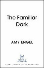The familiar dark / Amy Engel.