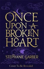 Once upon a broken heart / Stephanie Garber.