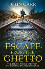 Escape from the ghetto : the breathtaking story of the Jewish boy who ran away from the Nazis / Chaim Herszman (also known as Henryk Karbowski and Henry Carr) as told to his son, John Carr.