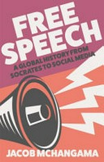 Free speech : a global history from Socrates to social media / Jacob Mchangama.