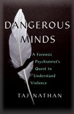 Dangerous minds : a forensic psychiatrist's quest to understand violence / Taj Nathan.