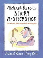 Michael Rosen's Sticky McStickstick : the friend who helped me walk again / Michael Rosen ; illustrated by Tony Ross.