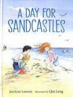A day for sandcastles / JonArno Lawson ; illustrated by Qin Leng.