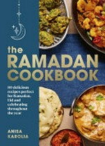 The Ramadan cookbook : 80 delicious recipes perfect for Ramadan, Eid and celebrating throughout the year / Anisa Karolia ; photography by Ellis Parrinder.