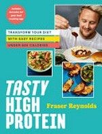 Tasty high protein : transform your diet with easy recipes under 600 calories / Fraser Reynolds.