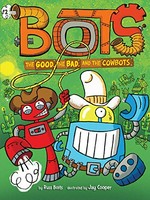 The good, the bad, and the cowbots / by Russ Bolts ; illustrated by Jay Cooper.