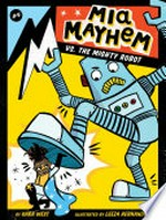 Mia Mayhem vs. the mighty robot / by Kara West ; illustrated by Leeza Hernandez.