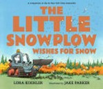 The little snowplow wishes for snow / Lora Koehler ; illustrated by Jake Parker.