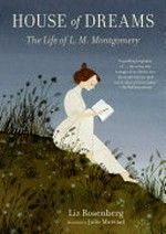 House of dreams : the life of L. M. Montgomery / Liz Rosenberg ; illustrated by Julie Morstad.