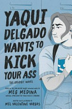 Yaqui Delgado wants to kick your ass : the graphic novel / Meg Medina ; adapted and illustrated by Mel Valentine Vargas.