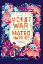 The midnight war of Mateo Martinez / Robin Yardi.
