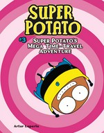 Super Potato. Artur Laperla ; translation by Norwyn MacTire. #3, Super Potato's mega time-travel adventure /