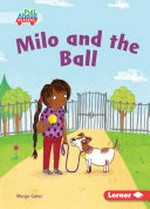 Milo and the ball / written by Margo Gates ; illustrated by Sarah Jennings ; GRL consultants, Diane Craig and Monica Marx, certified literary specialists.