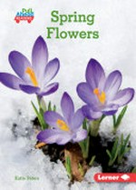 Spring flowers / Katie Peters ; GRL consultants, Diane Craig and Monica Marx, Certified Library Specialists.