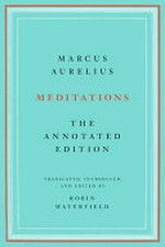 Meditations : the annotated edition / Marcus Aurelius ; translated, introduced and edited by Robin Waterfield.