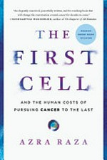 The first cell : and the human costs of pursuing cancer to the last / Azra Raza.