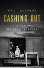 Cashing out : the flight of Nazi treasure, 1945-1948 / Neill Lochery.