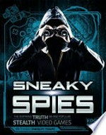 Sneaky spies : the inspiring truth behind popular stealth video games / by Thomas Kingsley Troupe.