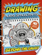 Drawing aliens, spacecraft, and other stuff beyond the galaxy : an augmented reading drawing experience / by Clara Cella ; illustrated by S. Altmann.