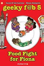 Geeky f@b five. Lucy & Liz Lareau, writers ; Ryan Jampole, artist and cover artist ; Laurie E. Smith, colorist ; Wilson Ramos Jr., letterer. #4, Food fight for Fiona /