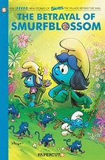 The Smurfs. a Smurfs graphic novel / by Peyo ; with the collaboration of Luc Parthoens, script ; Alain Maury, art ; Paolo Maddaleni, color. #2, The village behind the wall. The betrayal of Smurfblossom :