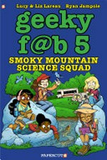 Geeky f@b 5. Lucy & Liz Lareau, writers ; Ryan Jampole, artist. #5, "Smoky Mountain science squad" /