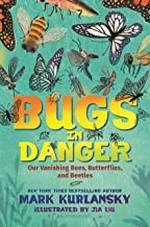 Bugs in danger : our vanishing bees, butterflies, and beetles / Mark Kurlansky ; illustrated by Jia Liu.